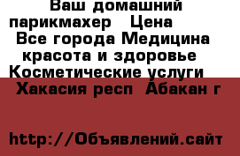 Ваш домашний парикмахер › Цена ­ 300 - Все города Медицина, красота и здоровье » Косметические услуги   . Хакасия респ.,Абакан г.